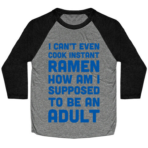 I Can't Even Cook Instant Ramen How Am I Supposed To Be An Adult? Baseball Tee