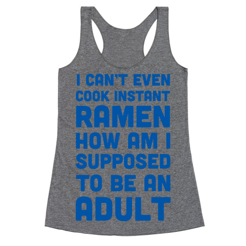 I Can't Even Cook Instant Ramen How Am I Supposed To Be An Adult? Racerback Tank Top