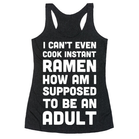 I Can't Even Cook Instant Ramen How Am I Supposed To Be An Adult? Racerback Tank Top