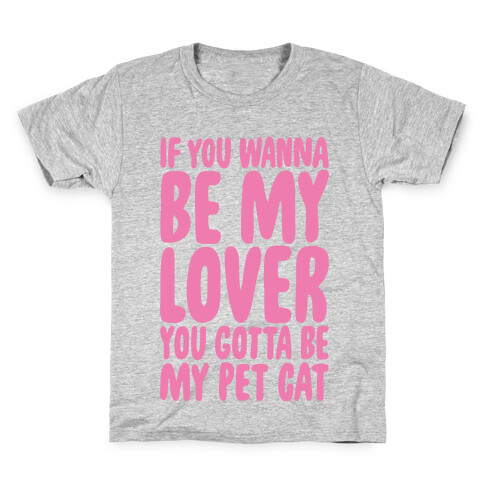 If You Wanna Be My Lover You Gotta Be My Pet Cat Kids T-Shirt