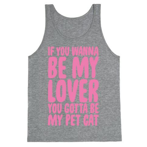 If You Wanna Be My Lover You Gotta Be My Pet Cat Tank Top