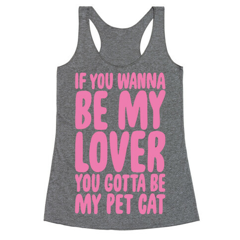 If You Wanna Be My Lover You Gotta Be My Pet Cat Racerback Tank Top