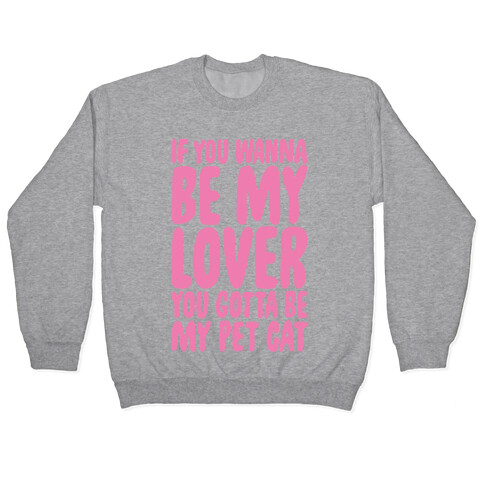 If You Wanna Be My Lover You Gotta Be My Pet Cat Pullover