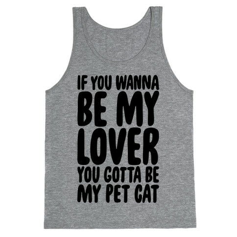 If You Wanna Be My Lover You Gotta Be My Pet Cat Tank Top