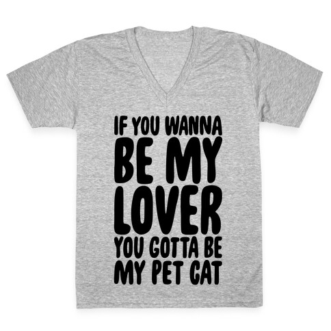 If You Wanna Be My Lover You Gotta Be My Pet Cat V-Neck Tee Shirt
