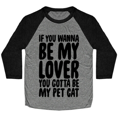 If You Wanna Be My Lover You Gotta Be My Pet Cat Baseball Tee