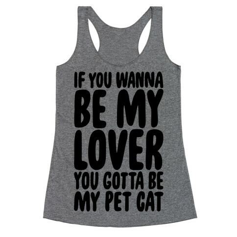 If You Wanna Be My Lover You Gotta Be My Pet Cat Racerback Tank Top