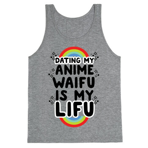 Dating my Anime Waifu is my Lifu Tank Top