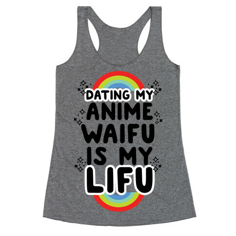 Dating my Anime Waifu is my Lifu Racerback Tank Top