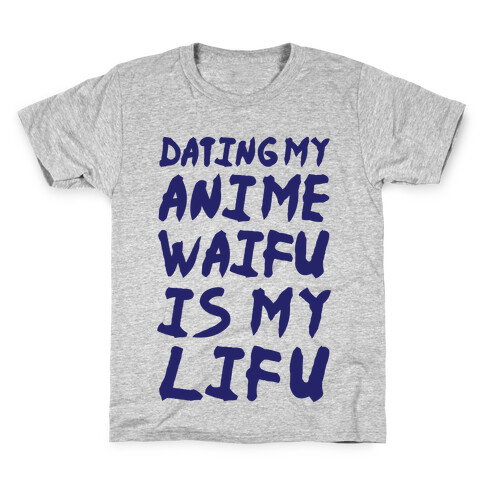 Dating my Anime Waifu is my Lifu Kids T-Shirt