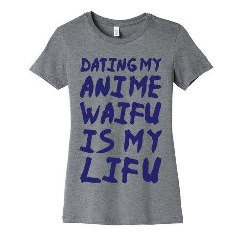 Dating my Anime Waifu is my Lifu Womens T-Shirt