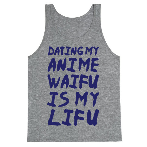 Dating my Anime Waifu is my Lifu Tank Top