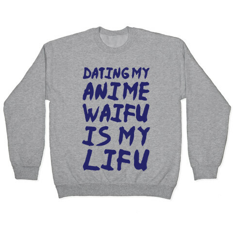 Dating my Anime Waifu is my Lifu Pullover