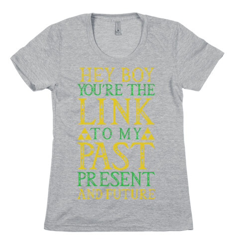 Hey Boy You're the Link to my Past Womens T-Shirt