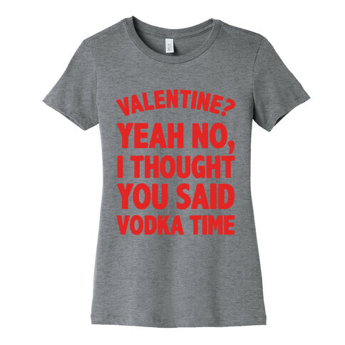 Valentines? You Mean Vodka Time? Womens T-Shirt