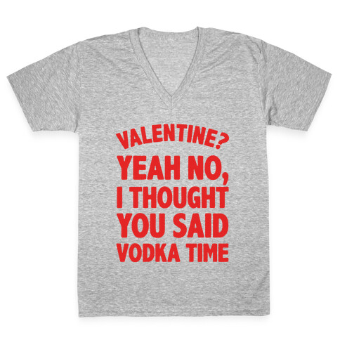 Valentines? You Mean Vodka Time? V-Neck Tee Shirt