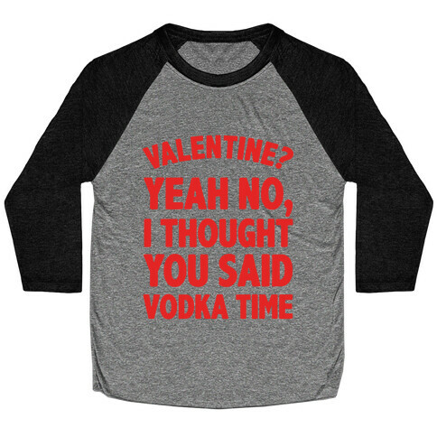 Valentines? You Mean Vodka Time? Baseball Tee