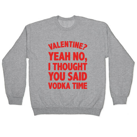 Valentines? You Mean Vodka Time? Pullover