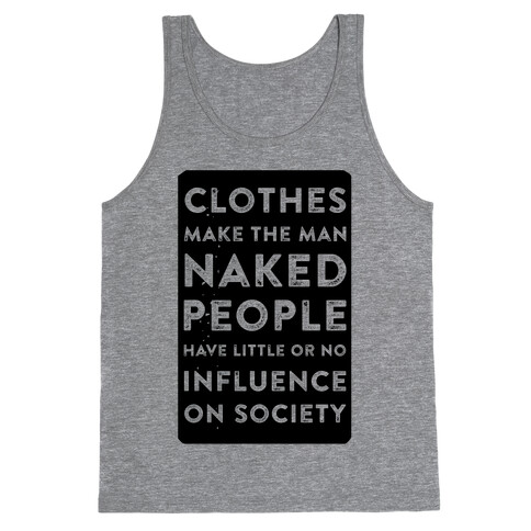 Clothes Make the Man Naked People Have Little or No Influence on Society Tank Top