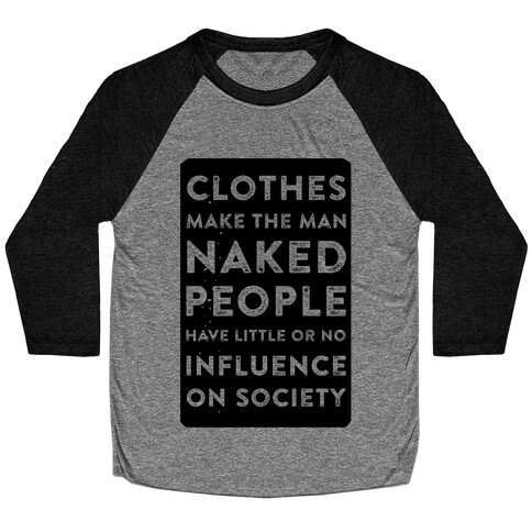 Clothes Make the Man Naked People Have Little or No Influence on Society Baseball Tee