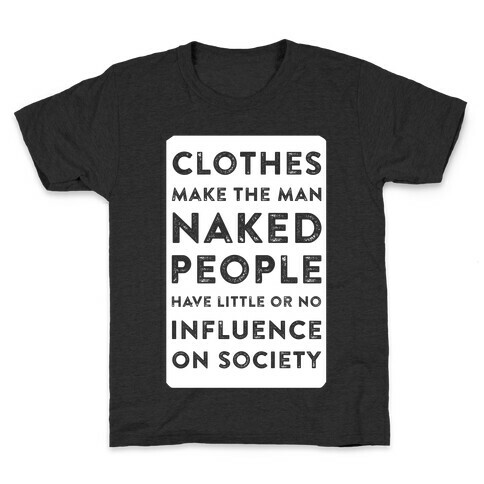 Clothes Make the Man Naked People Have Little or No Influence on Society Kids T-Shirt
