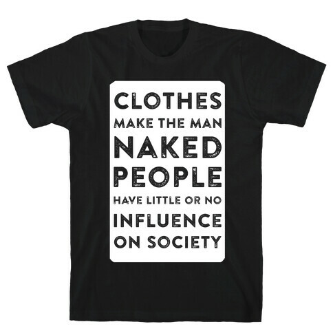 Clothes Make the Man Naked People Have Little or No Influence on Society T-Shirt