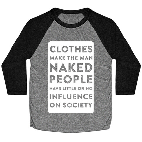 Clothes Make the Man Naked People Have Little or No Influence on Society Baseball Tee