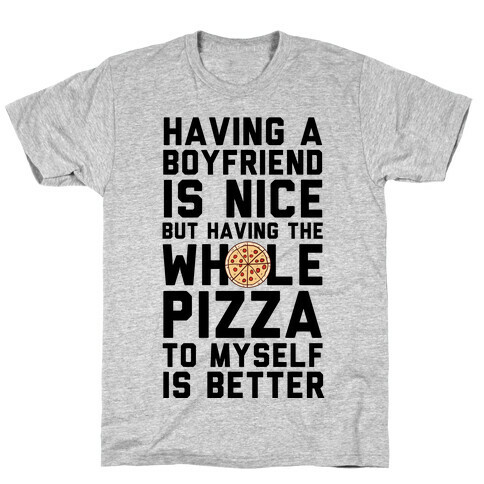 Having A Boyfriend Is Nice But Having The Whole Pizza T-Shirt