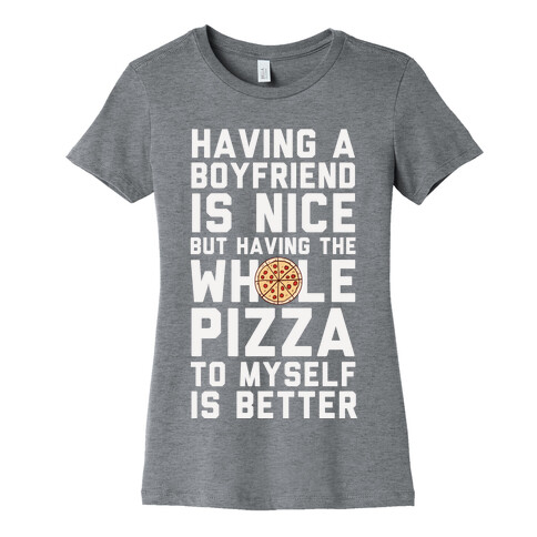 Having A Boyfriend Is Nice But Having The Whole Pizza Womens T-Shirt