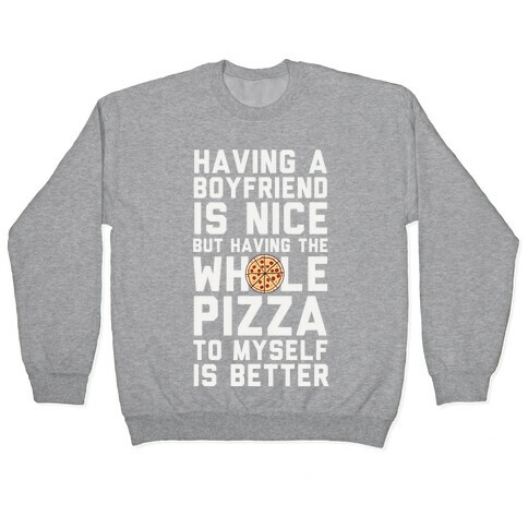 Having A Boyfriend Is Nice But Having The Whole Pizza Pullover