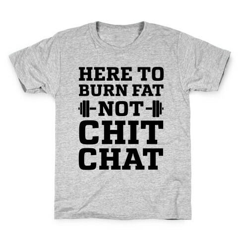 Here To Burn Fat Not Chit Chat Kids T-Shirt