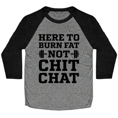 Here To Burn Fat Not Chit Chat Baseball Tee