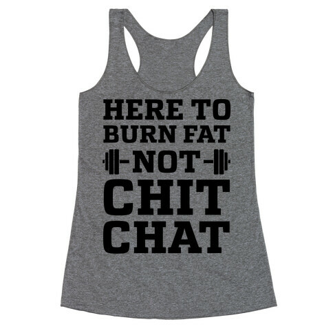 Here To Burn Fat Not Chit Chat Racerback Tank Top