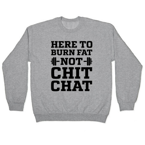 Here To Burn Fat Not Chit Chat Pullover