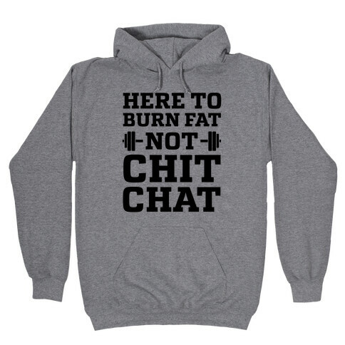 Here To Burn Fat Not Chit Chat Hooded Sweatshirt