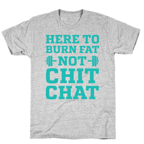 Here To Burn Fat Not Chit Chat T-Shirt