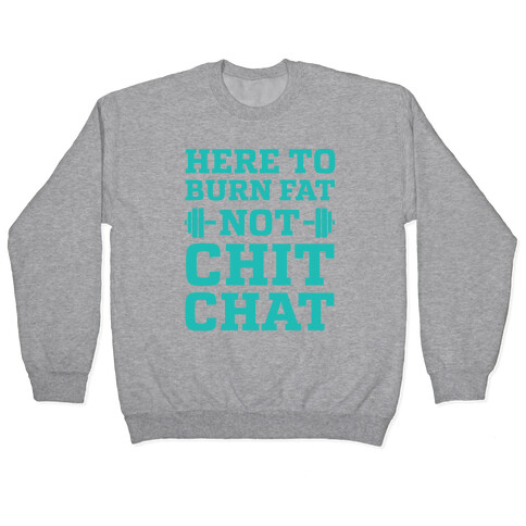 Here To Burn Fat Not Chit Chat Pullover