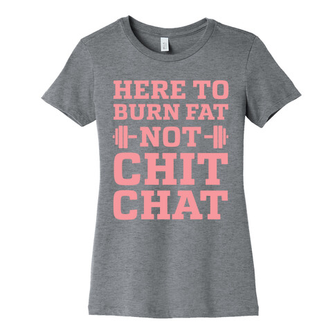 Here To Burn Fat Not Chit Chat Womens T-Shirt