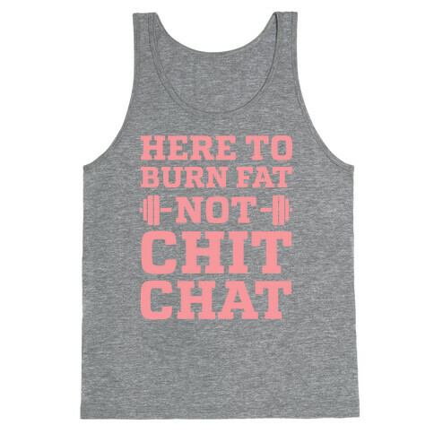 Here To Burn Fat Not Chit Chat Tank Top