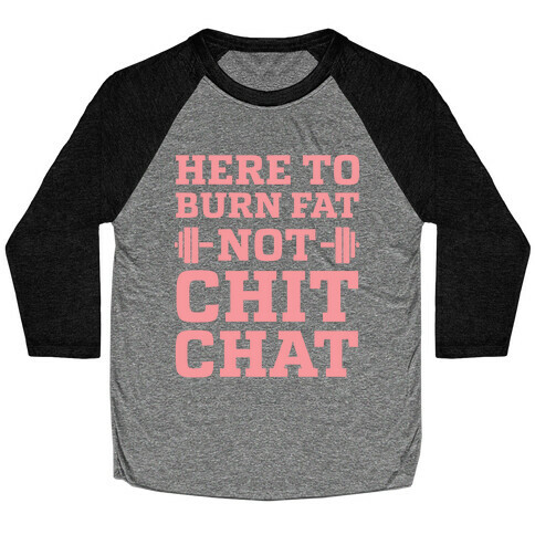 Here To Burn Fat Not Chit Chat Baseball Tee
