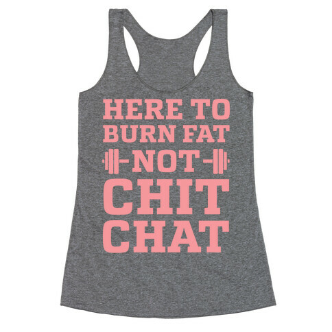 Here To Burn Fat Not Chit Chat Racerback Tank Top