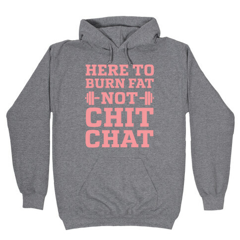 Here To Burn Fat Not Chit Chat Hooded Sweatshirt