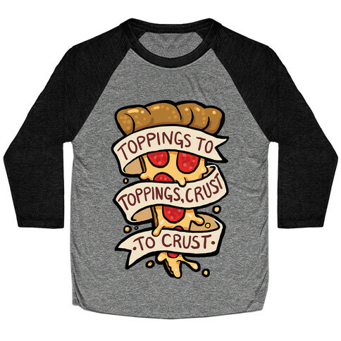 Toppings To Toppings, Crust To Crust Baseball Tee