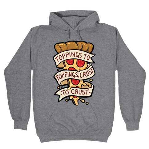 Toppings To Toppings, Crust To Crust Hooded Sweatshirt