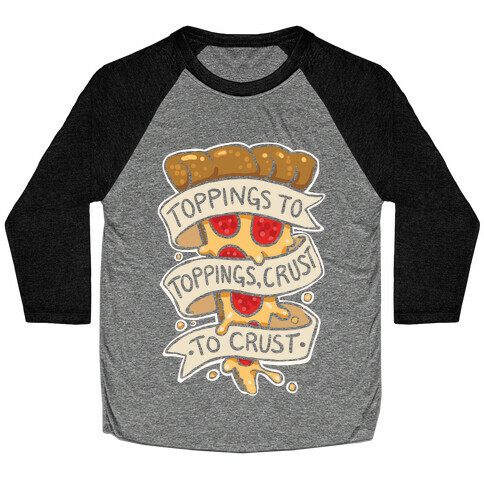 Toppings To Toppings, Crust To Crust Baseball Tee