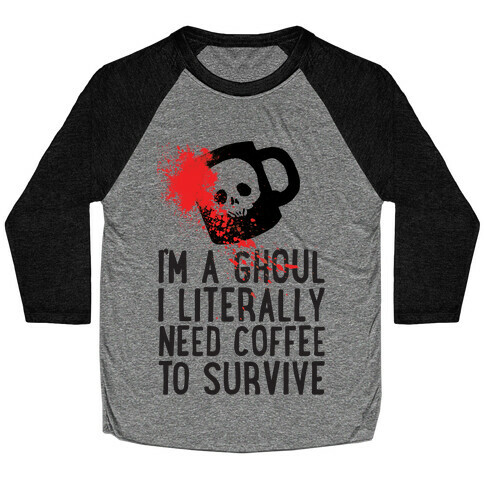 I'm A Ghoul I Literally Need Coffee To Survive Baseball Tee