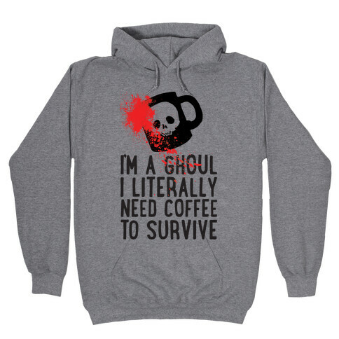 I'm A Ghoul I Literally Need Coffee To Survive Hooded Sweatshirt