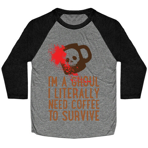 I'm A Ghoul I Literally Need Coffee To Survive Baseball Tee