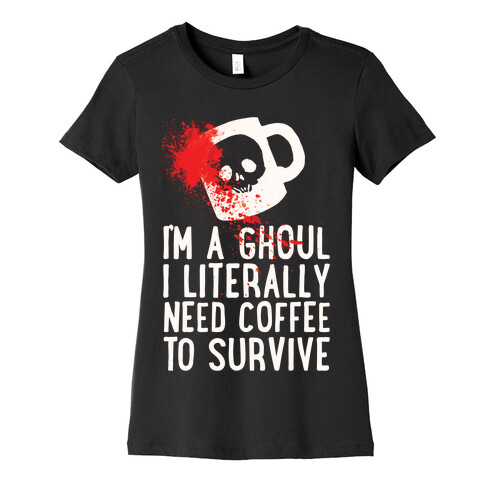 I'm A Ghoul I Literally Need Coffee To Survive Womens T-Shirt