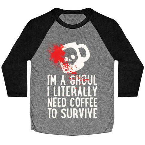 I'm A Ghoul I Literally Need Coffee To Survive Baseball Tee